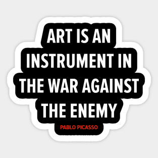 Pablo Picasso - Art Is an Instrument in the War Against the Enemy Sticker